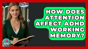 How Does Attention Affect ADHD Working Memory? - Managing Your ADHD