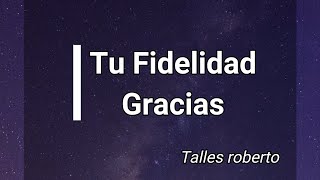 Video thumbnail of "Tu Fidelidad - Gracias - Talles Roberto en vivo - LETRA"