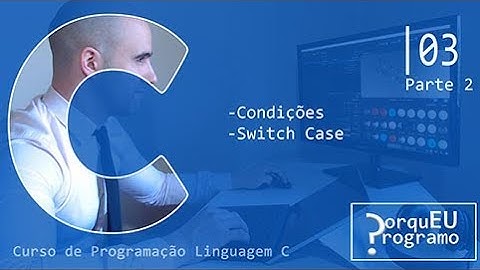 Curso de Programação Linguagem C (PT-PT) - 3 (Part 2) - Condições / Switch Case
