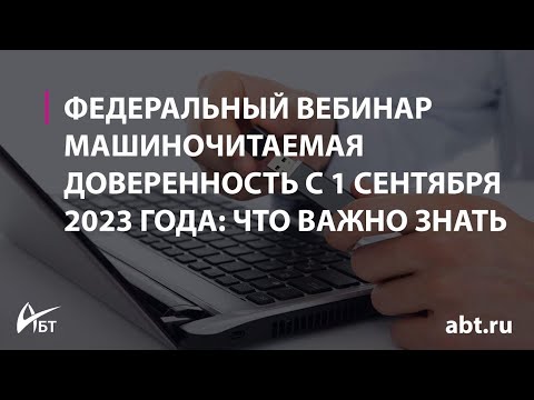 Вебинар "Машиночитаемая доверенность с 1 сентября 2023 года что важно знать"