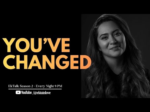 Yes, You’ve Changed. You’re Supposed To | EkTalk by Ekta Sandhir