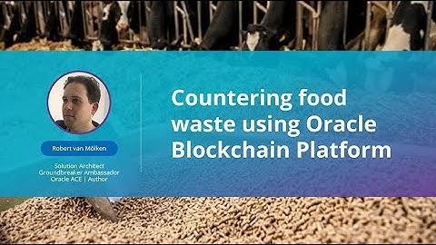 Countering food waste using Oracle Blockchain Platform | Robert van Mölken