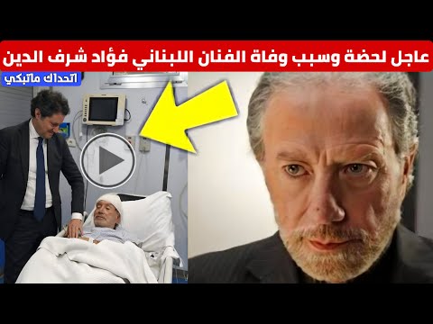 عاجل سبب وتفاصيل لحضة وفاة الفنان اللبناني فؤاد شرف الدين عن عمر 83 عام