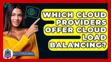 Which Cloud Providers Offer Cloud Load Balancing? - Next LVL Programming