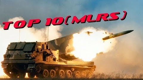 Top 10 Multiple Launch Rocket Systems (MLRS) In The World