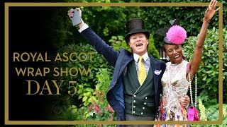 Royal Ascot 2022 Wrap Show | Day 5