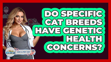 Do Specific Cat Breeds Have Genetic Health Concerns? - Ask A Pet Vet