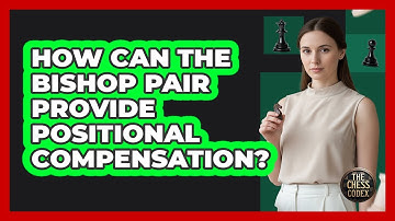 How Can The Bishop Pair Provide Positional Compensation?