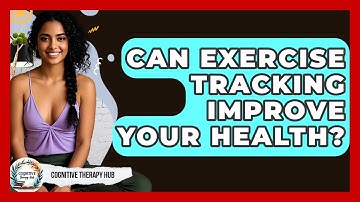 Can Exercise Tracking Improve Your Health? - Cognitive Therapy Hub