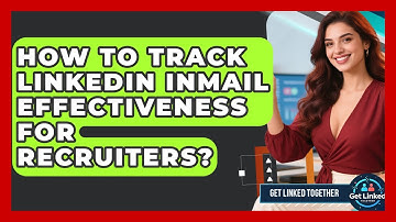 How To Track LinkedIn InMail Effectiveness For Recruiters? - Get Linked Together