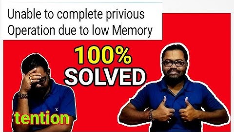 Unable to complete previous operation due to low memory || problem solved 2019