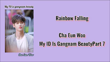 Rainbow Falling By:Cha Eun Woo (My ID is gangnam beauty OST part 7)