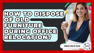 How To Dispose Of Old Furniture During Office Relocation - Admin Career Guide News