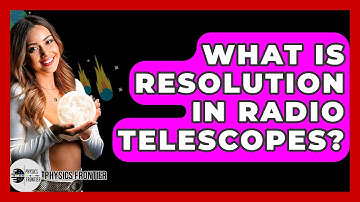 What Is Resolution In Radio Telescopes? - Physics Frontier