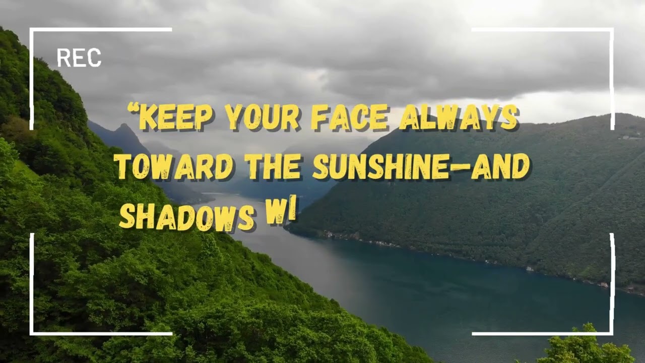 “Keep your face always toward the sunshine—and shadows will fall behind you ”     1