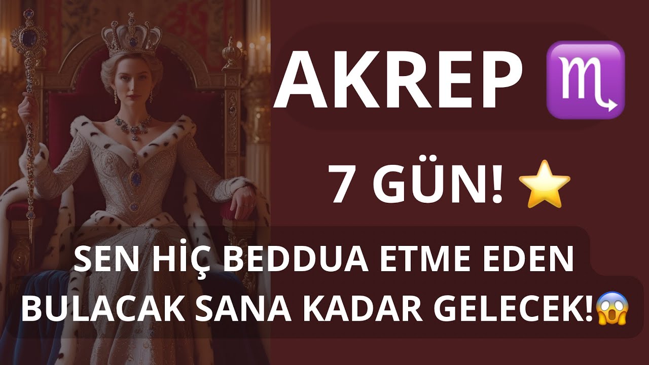 AKREP BURCU ♏️ 7 GÜN! SEN HİÇ BEDDUA ETME EDEN BULACAK SANA KADAR GELECEK! 