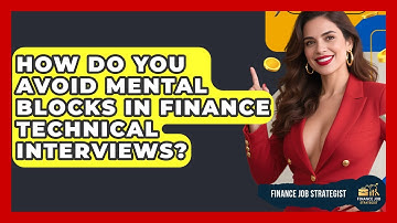 How Do You Avoid Mental Blocks In Finance Technical Interviews? - Finance Job Strategist