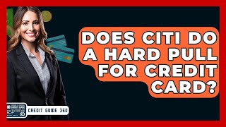 Does Citi Do A Hard Pull For Credit Card? - CreditGuide360.com