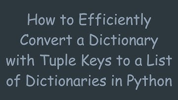 How to Efficiently Convert a Dictionary with Tuple Keys to a List of Dictionaries in Python
