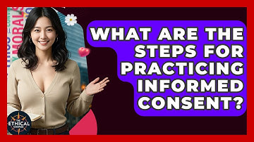 What Are The Steps For Practicing Informed Consent? - The Ethical Compass