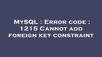 MySQL : Error code : 1215 Cannot add foreign key constraint