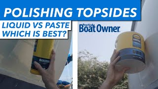 Polishing topsides – liquid vs paste compound. Which is best?