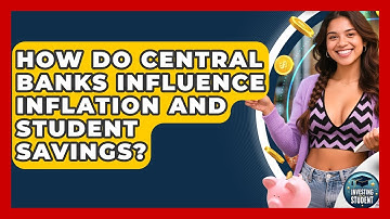 How Do Central Banks Influence Inflation And Student Savings? - Investing As A Student