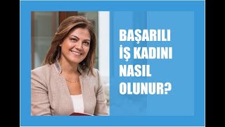 Mehtap Yıldız - Başarılı İş Kadını Özellikleri Nelerdir? - İş Hayatında Kadın Olmak