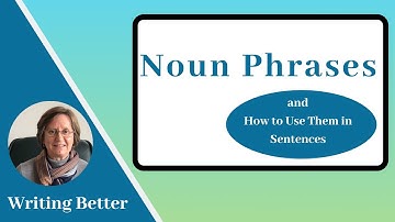 Noun Phrases and How to Use Them in Sentences