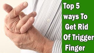 Top 5 Ways To Get Rid Of Trigger Finger | Trigger Finger Treatment