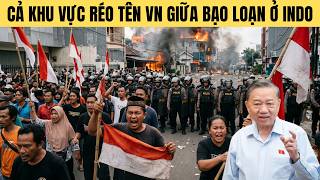 Đông Nam Á loạn thật rồi: Cả khu vực gọi tên VN giữa bạo loạn ở Indonesia !