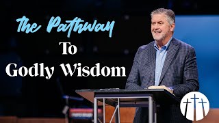 'The Pathway to Godly Wisdom' | Pastor Steve Gaines