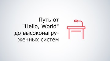 Мастер-класс "Путь от "Hello, World!" до высоконагруженных систем" (Д.Архангельский)