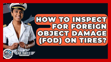 How To Inspect For Foreign Object Damage (FOD) On Tires? - Air Traffic Insider