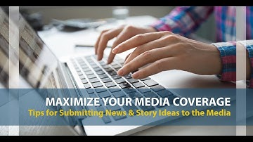 Maximize Your Media Coverage - Tips for Submitting News & Story Ideas to the Media