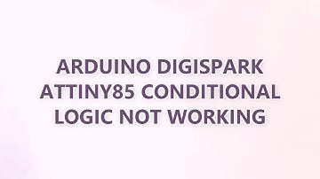 Arduino Digispark ATtiny85 conditional logic not working (2 SOLUTIONS!!)