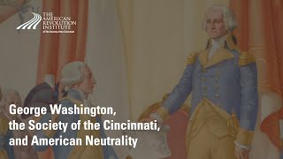 George Washington, the Society of the Cincinnati, and American Neutrality | Sandra Moats