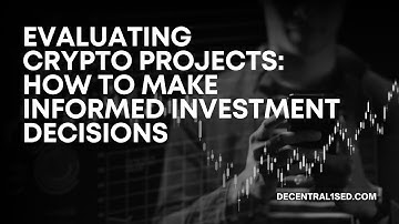 Evaluating Crypto Projects: How to Make Informed Investment Decisions