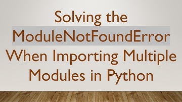 Solving the ModuleNotFoundError When Importing Multiple Modules in Python