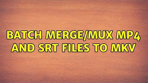 Batch merge/mux MP4 and SRT files to MKV