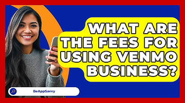 What Are The Fees For Using Venmo Business? - Be App Savvy