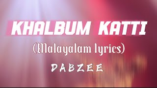 KHALBUM KATTI (Malayalam lyrics) | DABZEE