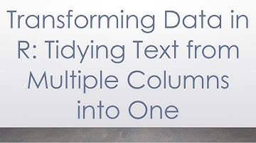Transforming Data in R: Tidying Text from Multiple Columns into One