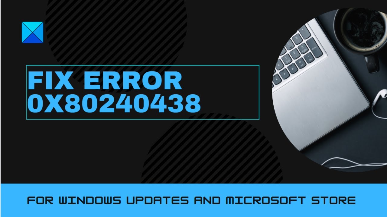 Fix Error 0x80240438 for Windows Updates and Microsoft Store
