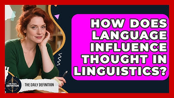 How Does Language Influence Thought In Linguistics? - The Daily Definition