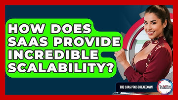 How Does SaaS Provide Incredible Scalability? - The SaaS Pros Breakdown