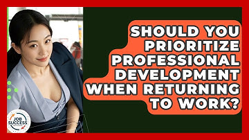 Should You Prioritize Professional Development When Returning To Work? - Job Success Network