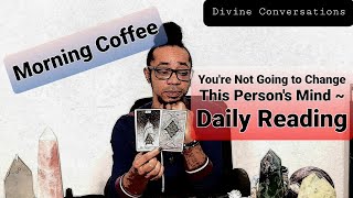 Morning Coffee ~ * You're Not Going to Change This Person's Mind * ~ Daily Reading