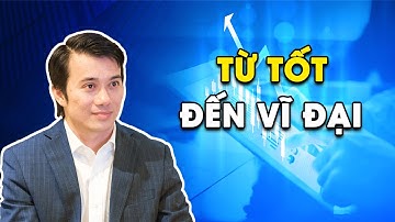 TỪ TỐT ĐẾN VĨ ĐẠI - KHÓA HỌC DÀNH CHO LÃNH ĐẠO VÀ CEO - Mr Tony Dzung