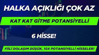 HALKA AÇIKLIĞI DÜŞÜK, KAT KAT POTANSİYELLİ 6 HİSSE!